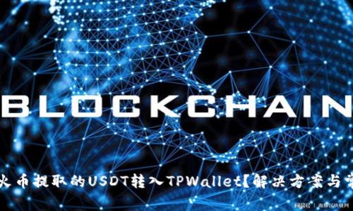 如何顺利将火币提取的USDT转入TPWallet？解决方案与常见问题解析