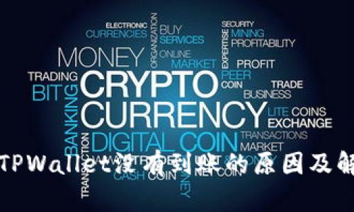 提币到TPWallet没有到账的原因及解决方案