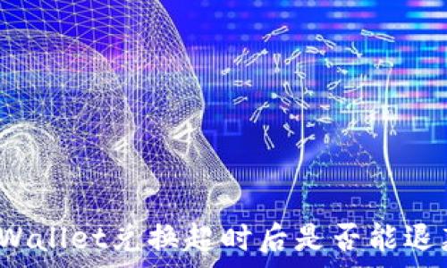   
tpWallet兑换超时后是否能退款？