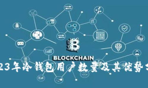 2023年冷钱包用户数量及其优势分析