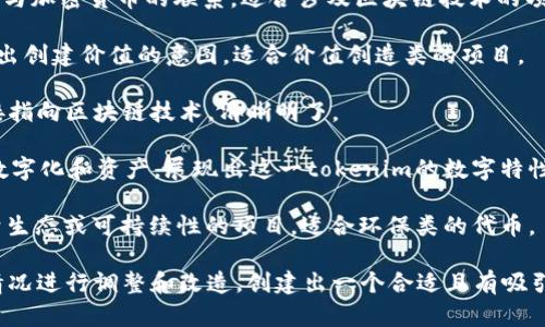 对于一个新的tokenim名称，可以考虑以下几个方面来创作一个合适的名称：

1. ****：名称应简短且易于记忆，能够传达出其核心概念或功能。
   
2. **相关性强**：名称需要与其所代表的项目、产品或服务相匹配，能够让人们快速理解其用途。

3. **独特性**：在市场上有一定的独特性，以避免与其他品牌或产品产生混淆。

4. **可扩展性**：名称应具备一定的前瞻性，能够适应未来的扩展或变化。

基于上述原则，以下是一些可能的tokenim名称示例：

1. **Tokenify**：意指将某种价值或资产代币化，强调其功能性。

2. **CryptoLink**：暗示与加密货币的联系，适合涉及区块链技术的项目。

3. **ValueMint**：传达出创建价值的意图，适合价值创造类的项目。

4. **ChainToken**：直接指向区块链技术，清晰明了。

5. **DigiAsset**：结合数字化和资产，展现出这一tokenim的数字特性。

6. **EcoToken**：聚焦于生态或可持续性的项目，适合环保类的代币。

你可以根据项目的具体情况进行调整和改造，创建出一个合适且有吸引力的tokenim名称。