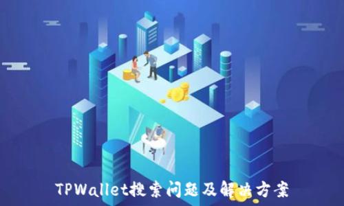   
TPWallet搜索问题及解决方案