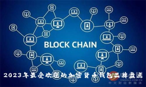 2023年最受欢迎的加密货币钱包品牌盘点