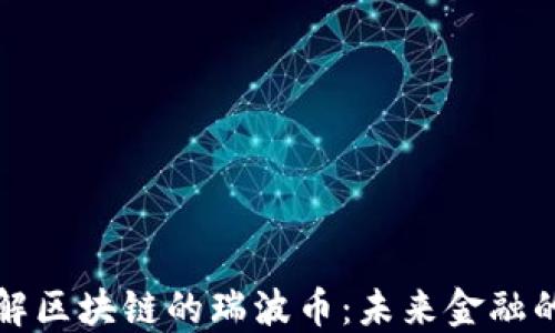 
深入了解区块链的瑞波币：未来金融的颠覆者