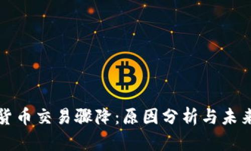加密货币交易骤降：原因分析与未来展望