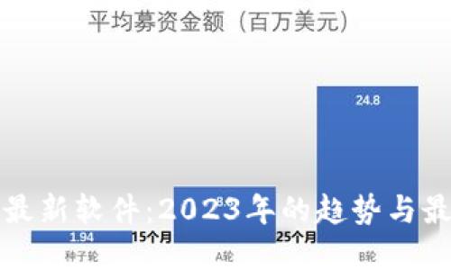 区块链最新软件：2023年的趋势与最佳选择