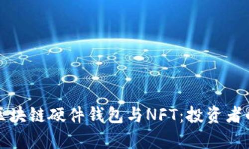 全面解析区块链硬件钱包与NFT：投资者的必备指南
