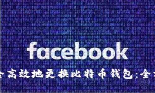 如何安全高效地更换比特币钱包：全方位指南