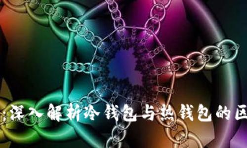 麦子钱包：深入解析冷钱包与热钱包的区别与应用