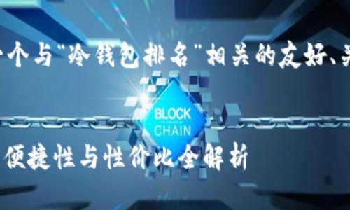 为了满足您的需求，以下是一个与“冷钱包排名”相关的友好、关键词，以及详细的内容安排。


2023年冷钱包排名：安全性、便捷性与性价比全解析