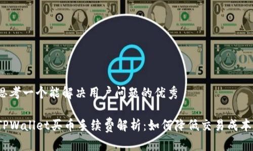 思考一个能解决用户问题的优秀

TPWallet买币手续费解析：如何降低交易成本?