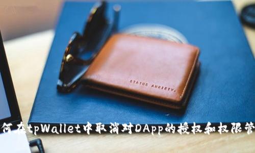 如何在tpWallet中取消对DApp的授权和权限管理