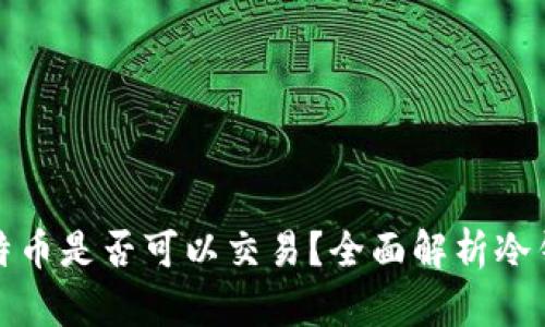 冷钱包里的比特币是否可以交易？全面解析冷钱包的交易机制