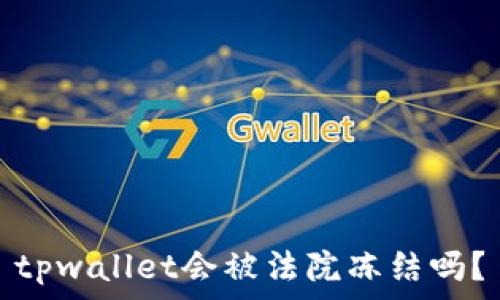  
tpwallet会被法院冻结吗？