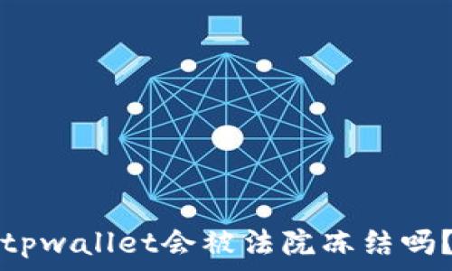  
tpwallet会被法院冻结吗？