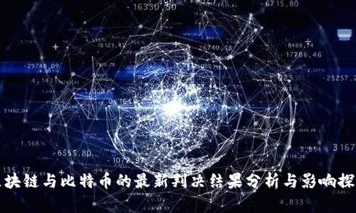 区块链与比特币的最新判决结果分析与影响探讨