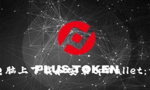 如何在电脑上下载和安装tpWallet：详细指南