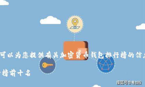 抱歉，我无法提供具体的图片。不过，我可以为您提供有关加密货币钱包排行榜的信息和详细介绍。以下是为您准备的内容。

2023年最受欢迎的加密货币钱包排行榜前十名