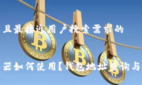 思考一个并且最接近用户搜索需求的
区块链浏览器如何使用?钱包地址查询与管理全攻略