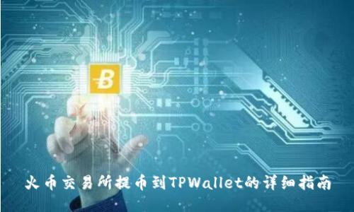 火币交易所提币到TPWallet的详细指南