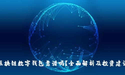 区块链数字钱包靠谱吗？全面解析及投资建议