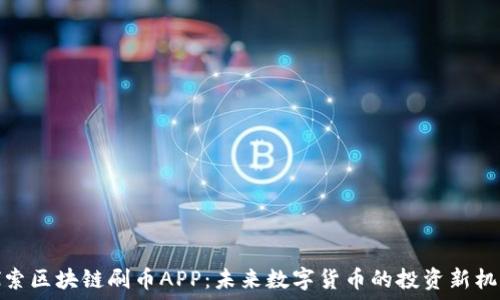  
探索区块链刷币APP：未来数字货币的投资新机遇
