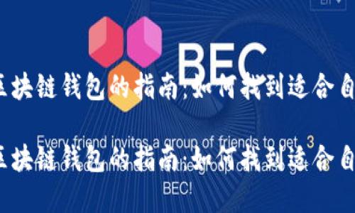 选择最佳区块链钱包的指南：如何找到适合自己的钱包？

选择最佳区块链钱包的指南：如何找到适合自己的钱包？