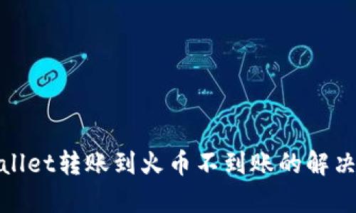 tpwallet转账到火币不到账的解决方案