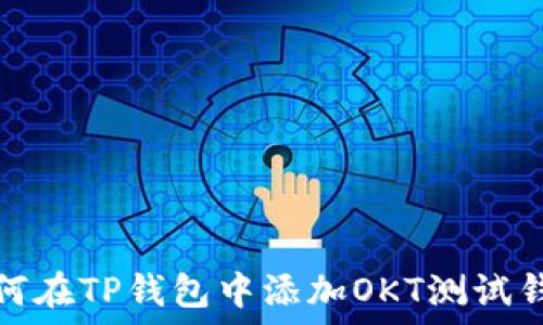  
如何在TP钱包中添加OKT测试钱包