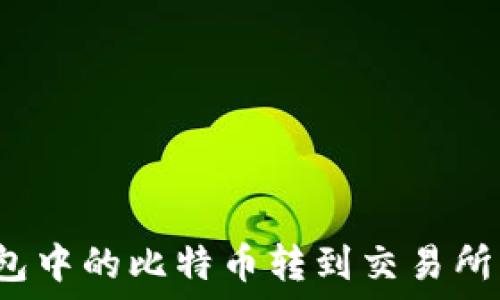   
如何将钱包中的比特币转到交易所？详细指南