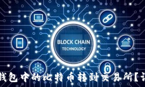   
如何将钱包中的比特币转到交易所？详细指南