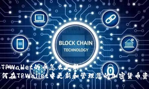 存TPWallet的币怎么更新  
如何在TPWallet中更新和管理您的加密货币资产