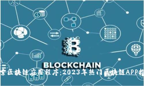 探索区块链应用程序：2023年热门区块链APP推荐