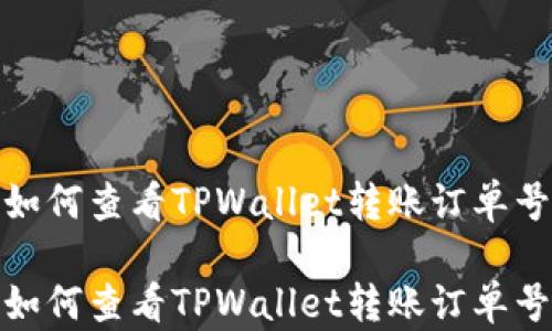 
如何查看TPWallet转账订单号

如何查看TPWallet转账订单号