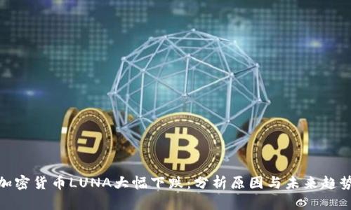 加密货币LUNA大幅下跌：分析原因与未来趋势