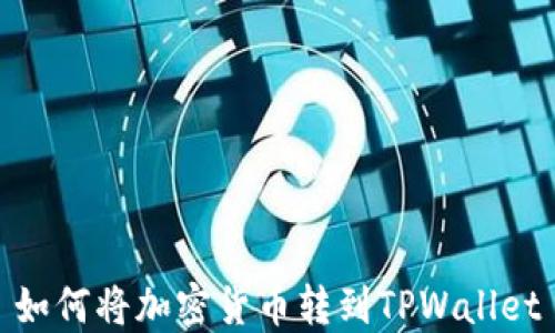 
如何将加密货币转到TPWallet
