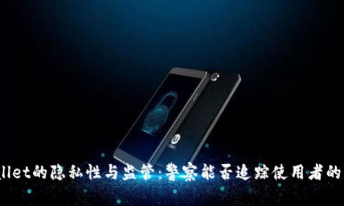 tpwallet的隐私性与监管：警察能否追踪使用者的身份?