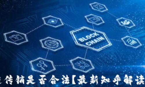 
区块链传销是否合法？最新知乎解读与分析