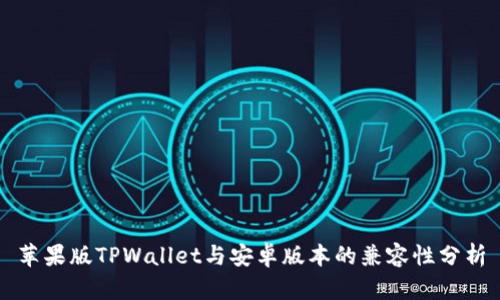 苹果版TPWallet与安卓版本的兼容性分析