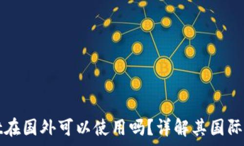    
tpWallet在国外可以使用吗？详解其国际使用情况