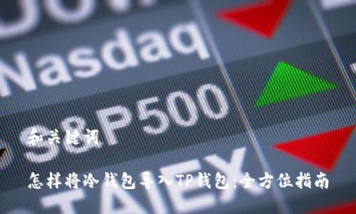 和关键词

怎样将冷钱包导入TP钱包：全方位指南