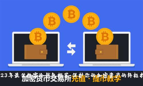 2023年最佳数字冷钱包推荐：保护你的加密资产的终极指南