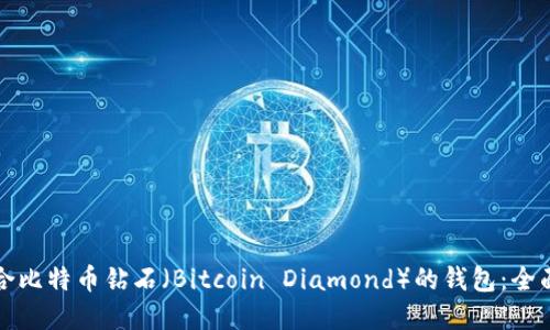 如何选择适合比特币钻石（Bitcoin Diamond）的钱包：全面评测与推荐