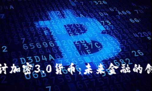: 深入探讨加密3.0货币：未来金融的创新与挑战