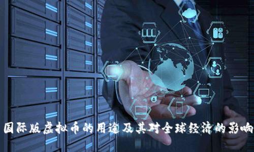国际版虚拟币的用途及其对全球经济的影响