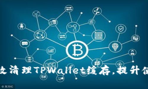 如何高效清理TPWallet缓存，提升使用体验
