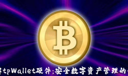 
深入了解tpWallet硬件：安全数字资产管理的必备工具