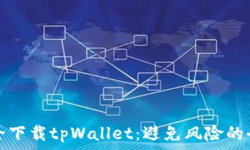   
如何安全下载tpWallet：避免风险的全面指南