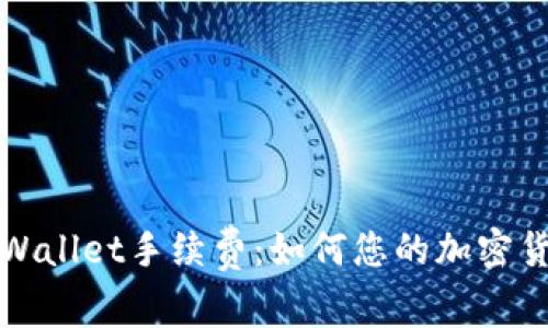 深入解析tpWallet手续费：如何您的加密货币交易成本