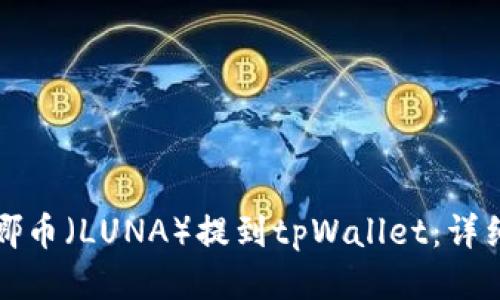 如何将露娜币（LUNA）提到tpWallet：详细操作指南